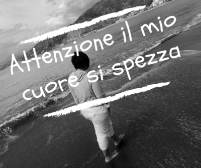 Attenzione il mio cuore si spezza